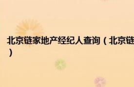 北京链家地产经纪人查询（北京链家房地产经纪有限公司相关内容简介介绍）