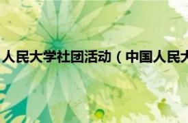 人民大学社团活动（中国人民大学社团联合会相关内容简介介绍）