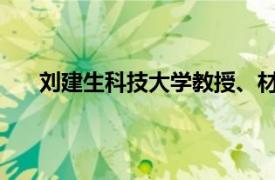 刘建生科技大学教授、材料科学与工程学院院长介绍