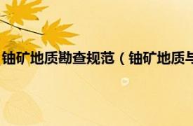 铀矿地质勘查规范（铀矿地质与勘查技术专业相关内容简介介绍）