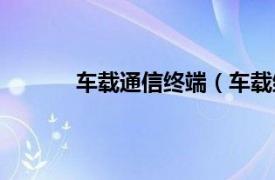 车载通信终端（车载终端相关内容简介介绍）