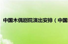 中国木偶剧院演出安排（中国木偶艺术剧团相关内容简介介绍）