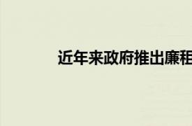 近年来政府推出廉租房、经济适用房等措施