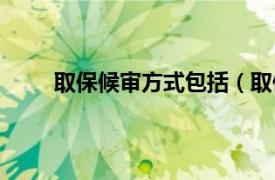 取保候审方式包括（取保候审相关内容简介介绍）