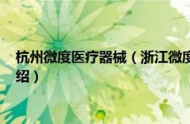 杭州微度医疗器械（浙江微度医疗器械有限公司相关内容简介介绍）