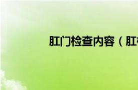 肛门检查内容（肛检相关内容简介介绍）