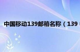 中国移动139邮箱名称（139 中国移动邮箱相关内容简介介绍）