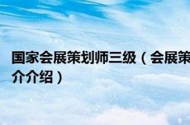 国家会展策划师三级（会展策划师：国家职业资格3级相关内容简介介绍）