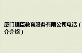 厦门理臣教育服务有限公司电话（厦门市理臣教育服务有限公司相关内容简介介绍）