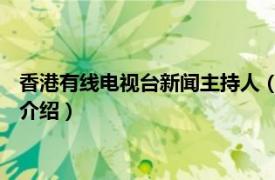 香港有线电视台新闻主持人（自己人 香港电台节目相关内容简介介绍）