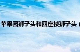 苹果园狮子头和四座楼狮子头（苹果园狮子头相关内容简介介绍）