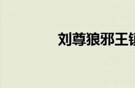 刘尊狼邪王镇相关内容简介