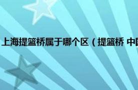 上海提篮桥属于哪个区（提篮桥 中国上海市虹口区桥梁相关内容简介介绍）