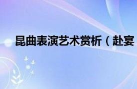 昆曲表演艺术赏析（赴宴 昆曲剧目相关内容简介介绍）