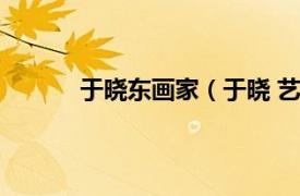 于晓东画家（于晓 艺术家相关内容简介介绍）