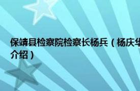 保靖县检察院检察长杨兵（杨庆华 保靖县人民检察院检察长相关内容简介介绍）