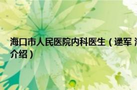 海口市人民医院内科医生（逯军 海口市人民医院副主任医师相关内容简介介绍）