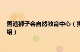 香港狮子会自然教育中心（狮子会自然教育中心相关内容简介介绍）