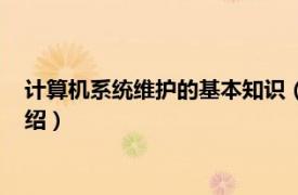 计算机系统维护的基本知识（计算机系统与维护相关内容简介介绍）