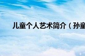 儿童个人艺术简介（孙童 艺术家相关内容简介介绍）