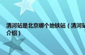 清河站是北京哪个地铁站（清河站 中国北京市境内地铁车站相关内容简介介绍）