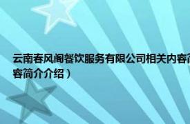 云南春风阁餐饮服务有限公司相关内容简介介绍（云南春风阁餐饮服务有限公司相关内容简介介绍）