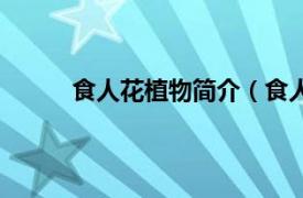 食人花植物简介（食人植物相关内容简介介绍）