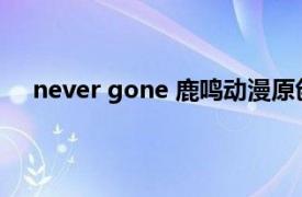 never gone 鹿鸣动漫原创漫画作品相关内容简介介绍