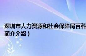 深圳市人力资源和社会保障局百科（深圳市人力资源和社会保障局相关内容简介介绍）