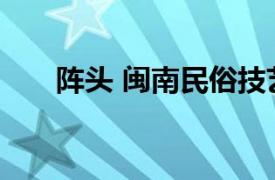 阵头 闽南民俗技艺相关内容简介介绍