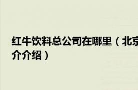 红牛饮料总公司在哪里（北京红牛饮料销售有限公司相关内容简介介绍）