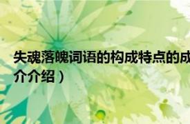 失魂落魄词语的构成特点的成语（失魂落魄 汉语成语相关内容简介介绍）