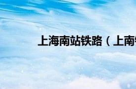 上海南站铁路（上南铁路相关内容简介介绍）