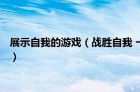 展示自我的游戏（战胜自我 一款动作类小游戏相关内容简介介绍）