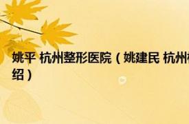 姚平 杭州整形医院（姚建民 杭州格莱美医疗美容医院医生相关内容简介介绍）