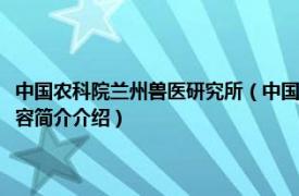 中国农科院兰州兽医研究所（中国农业科学院兰州畜牧与兽药研究所相关内容简介介绍）