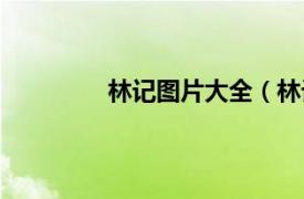 林记图片大全（林记相关内容简介介绍）