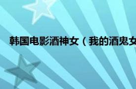 韩国电影酒神女（我的酒鬼女友 韩国电影相关内容简介介绍）