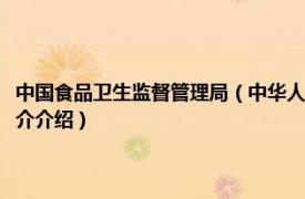 中国食品卫生监督管理局（中华人民共和国国家食品监督管理局相关内容简介介绍）