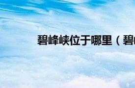 碧峰峡位于哪里（碧峰峡相关内容简介介绍）