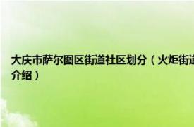 大庆市萨尔图区街道社区划分（火炬街道 黑龙江省大庆市萨尔图区辖街道相关内容简介介绍）