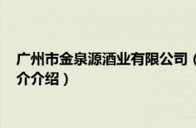 广州市金泉源酒业有限公司（广州蓝泉酒业有限公司相关内容简介介绍）