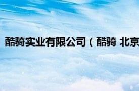 酷骑实业有限公司（酷骑 北京科技有限公司相关内容简介介绍）