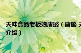 天味食品老板娘唐璐（唐璐 天味食品副董事长董事相关内容简介介绍）