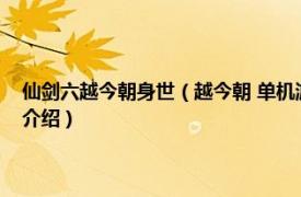 仙剑六越今朝身世（越今朝 单机游戏《仙剑奇侠传六》角色相关内容简介介绍）