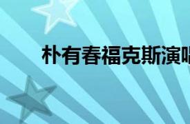 朴有春福克斯演唱歌曲相关内容简介