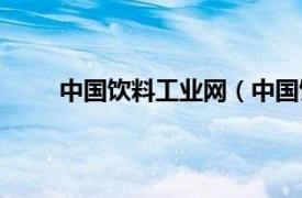 中国饮料工业网（中国饮料网相关内容简介介绍）