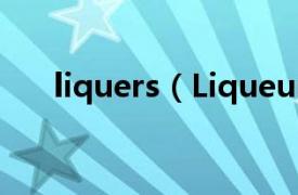 liquers（Liqueur相关内容简介介绍）