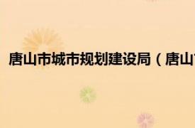 唐山市城市规划建设局（唐山市城乡规划局相关内容简介介绍）