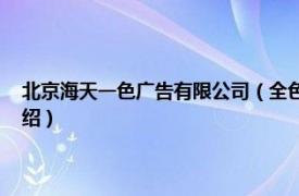 北京海天一色广告有限公司（全色 北京国际广告有限公司相关内容简介介绍）